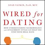 Wired for Dating How Understanding Neurobiology and Attachment Style Can Help You Find Your Ideal Mate [Audiobook]