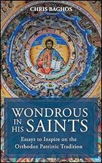 Wondrous in His Saints: Essays to Inspire on the Orthodox Patristic Tradition
