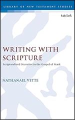 Writing With Scripture: Scripturalized Narrative in the Gospel of Mark (The Library of New Testament Studies, 670)