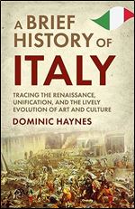 A Brief History of Italy: Tracing the Renaissance, Unification, and the Lively Evolution of Art and Culture