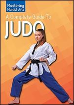 A Complete Guide to Judo (Mastering Martial Arts)