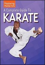 A Complete Guide to Karate (Mastering Martial Arts)