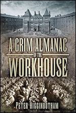 A Grim Almanac of the Workhouse (Grim Almanacs)
