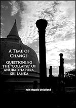 A Time of Change: Questioning the Collapse of Anuradhapura, Sri Lanka
