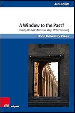 A Window to the Past?: Tracing Ibn Iyas's Narrative Ways of Worldmaking (Mamluk Studies, 27)