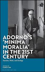 Adorno's 'Minima Moralia' in the 21st Century: Fascism, Work, and Ecology