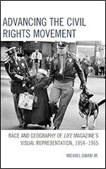 Advancing the Civil Rights Movement: Race and Geography of Life Magazine's Visual Representation, 1954 1965