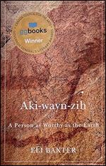 Aki-wayn-zih: A Person as Worthy as the Earth (Volume 102) (McGill-Queen's Indigenous and Northern Studies)