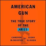 American Gun The True Story of the AR15 Rifle [Audiobook]