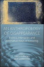 An Anthropology of Disappearance: Politics, Intimacies and Alternative Ways of Knowing (EASA Series, 46)