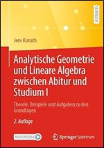 Analytische Geometrie und Lineare Algebra zwischen Abitur und Studium I: Theorie, Beispiele und Aufgaben zu den Grundlagen (German Edition) Ed 2