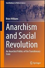 Anarchism and Social Revolution: An Anarchist Politics of the Transitionary State (Contributions to Political Science)