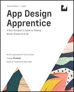 App Design Apprentice (Second Edition): A Non-Designer's Guide to Making Better Mobile UI & UX