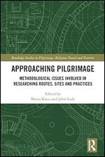Approaching Pilgrimage (Routledge Studies in Pilgrimage, Religious Travel and Tourism)