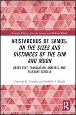 Aristarchus of Samos: On the Sizes and Distances of the Sun and Moon: Greek Text, Translation, Analysis, and Relevant Scholia (Scientific Writings from the Ancient and Medieval World)