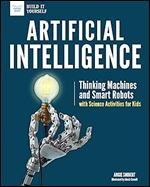 Artificial Intelligence: Thinking Machines and Smart Robots with Science Activities for Kids (Build It Yourself)
