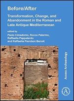 Before/After: Transformation, Change, and Abandonment in the Roman and Late Antique Mediterranean: Transformation, Change, and Abandonment in the Roman and Late Antique Mediterranean