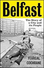 Belfast: The Story of a City and its People