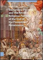 Bernardino Poccetti and the Art of Religious Painting at the End of the Florentine Renaissance (Visual and Material Culture, 1300-1700)