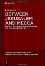 Between Jerusalem and Mecca: Sanctity and Redemption in the Qur n and the Islamic Tradition (Issn, 22)