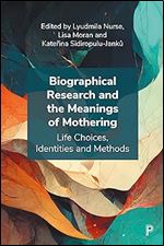 Biographical Research and the Meanings of Mothering: Life Choices, Identities and Methods