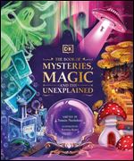 Book of Mysteries, Magic, and the Unexplained: Unlock the Secrets of the Supernatural