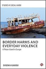 Border Harms and Everyday Violence: A Prison Island in Europe (Studies in Social Harm)