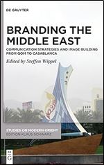 Branding the Middle East: Communication Strategies and Image Building from Qom to Casablanca (Studies on Modern Orient)