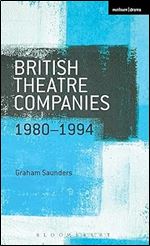 British Theatre Companies: 1980-1994: Joint Stock, Gay Sweatshop, Complicite, Forced Entertainment, Women's Theatre Group, Talawa (British Theatre Companies: From Fringe to Mainstream)