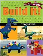 Build It! Dinosaurs: Make Supercool Models with Your Favorite LEGO Parts (Brick Books, 10)