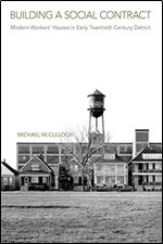 Building a Social Contract: Modern Workers' Houses in Early-Twentieth Century Detroit (Urban Life, Landscape and Policy)
