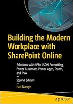 Building the Modern Workplace with SharePoint Online: Solutions with SPFx, JSON Formatting, Power Automate, Power Apps, Teams, and PVA Ed 2