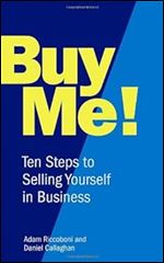 Buy Me!: 10 Steps to Selling Yourself Every Time. Adam Riccoboni, Daniel Callaghan
