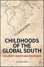 Childhoods of the Global South: Children s Rights and Resistance