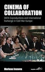 Cinema of Collaboration: DEFA Coproductions and International Exchange in Cold War Europe (Film Europa, 21)
