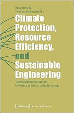 Climate Protection, Resource Efficiency, and Sustainable Engineering: Transdisciplinary Approaches to Design and Manufacturing Technology (Science Studies)