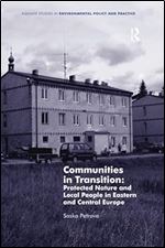 Communities in Transition: Protected Nature and Local People in Eastern and Central Europe (Ashgate Studies in Environmental Policy and Practice)