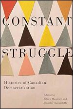 Constant Struggle: Histories of Canadian Democratization (Volume 9) (Rethinking Canada in the World)