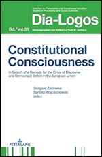Constitutional Consciousness: In Search of a Remedy for the Crisis of Discourse and Democracy Deficit in the European Union (Dia-Logos)