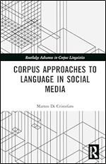 Corpus Approaches to Language in Social Media (Routledge Advances in Corpus Linguistics)