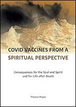 Covid Vaccines from a Spiritual Perspective: Consequences for the Soul and Spirit and for Life after Death