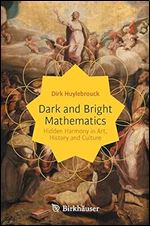 Dark and Bright Mathematics: Hidden Harmony in Art, History and Culture (Copernicus Books)
