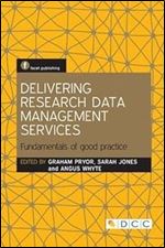 Delivering Research Data Management Services: Fundamentals of Good Practice (The Facet Scholarly Communication Collection)