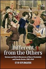 Different from the Others: German and Dutch Discourses of Queer Femininity and Female Desire, 1918 1940