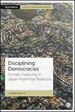 Disciplining Democracies: Human Insecurity in Japan-Myanmar Relations (Bristol Studies in East Asian International Relations)