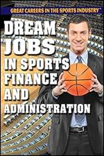 Dream Jobs in Sports Finance and Administration (Great Careers in the Sports Industry)