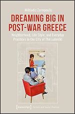 Dreaming Big in Post-War Greece: Neighborhood, Life Style, and Everyday Practices in the City of Thessaloniki (Culture and Social Practice)