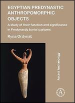 Egyptian Predynastic Anthropomorphic Objects: A study of their function and significance in Predynastic burial customs