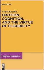 Emotion, Cognition, and the Virtue of Flexibility (Practical Philosophy)