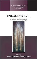 Engaging Evil: A Moral Anthropology (Methodology & History in Anthropology, 36)